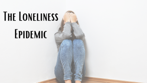 Loneliness and Isolation – An Epidemic Within a Pandemic?